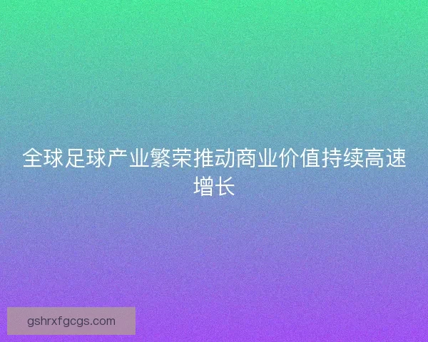 全球足球产业繁荣推动商业价值持续高速增长