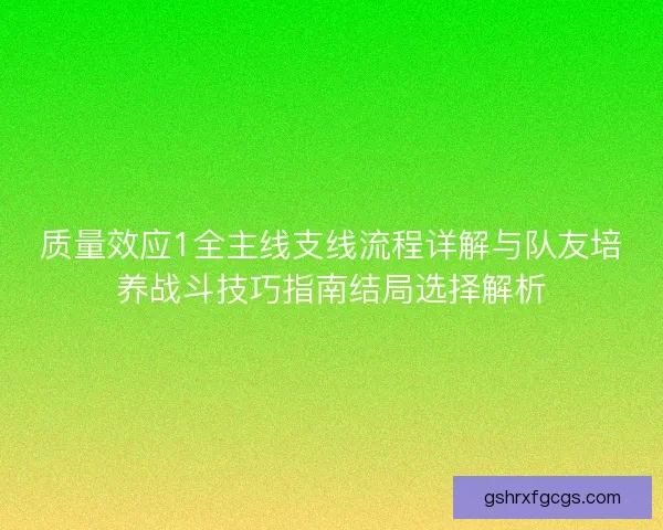 质量效应1全主线支线流程详解与队友培养战斗技巧指南结局选择解析